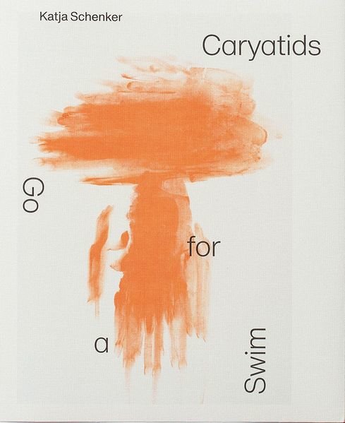 Sophie und Karl Binding Stiftung | Binding Sélection d’Artistes Buchcover der Publikation von Katja Schenker - Caryatids go for a swim - Orange auf grau